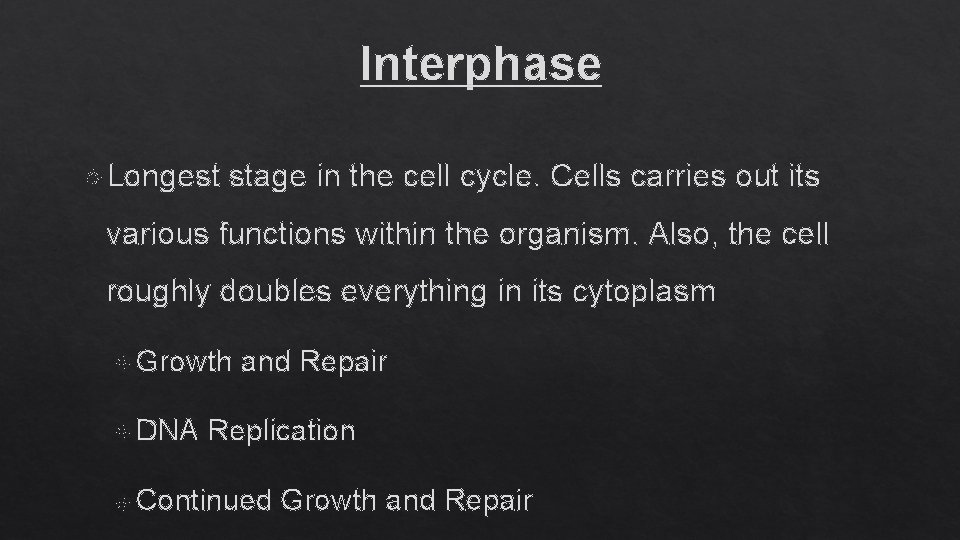 Interphase Longest stage in the cell cycle. Cells carries out its various functions within