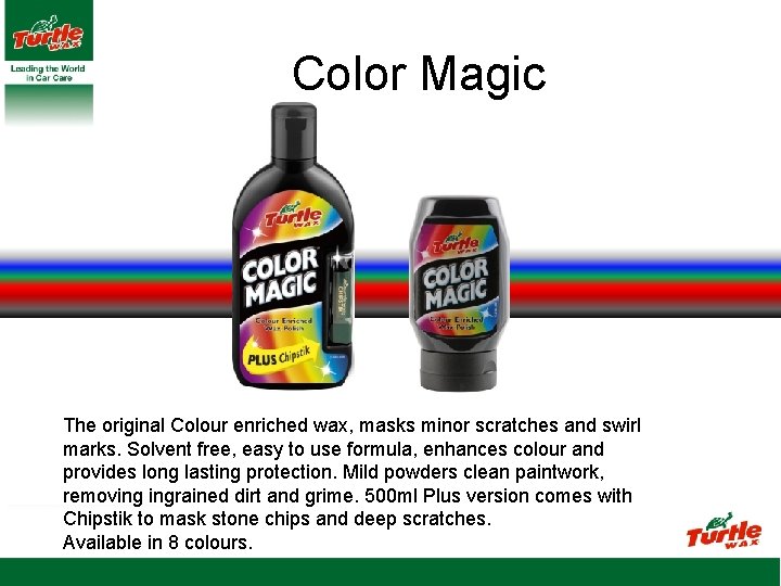 Color Magic The original Colour enriched wax, masks minor scratches and swirl marks. Solvent