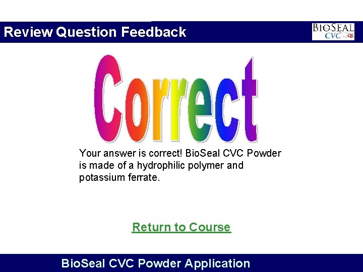 Review Question Feedback Your answer is correct! Bio. Seal CVC Powder is made of