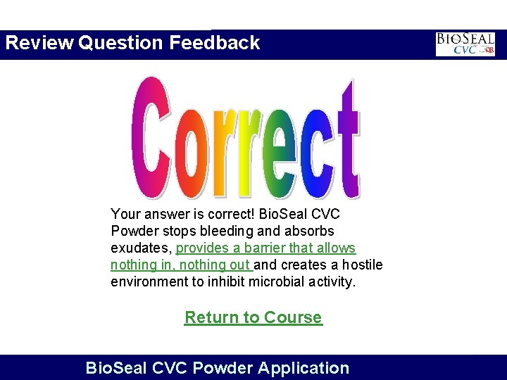 Review Question Feedback Your answer is correct! Bio. Seal CVC Powder stops bleeding and