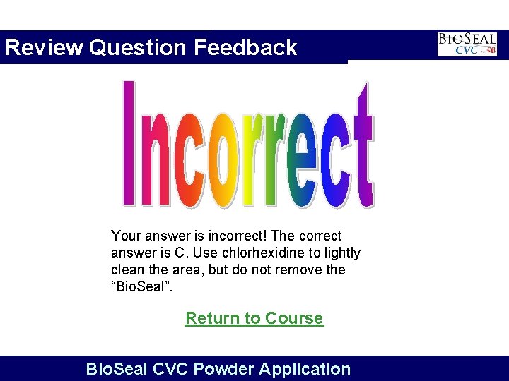 Review Question Feedback Your answer is incorrect! The correct answer is C. Use chlorhexidine
