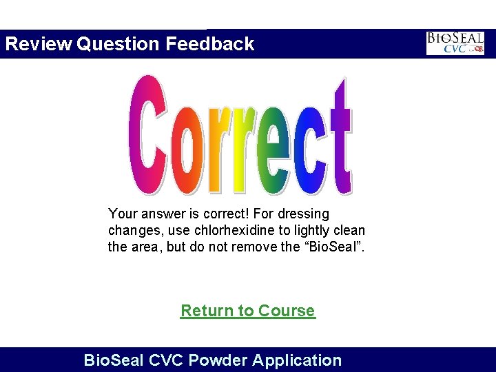 Review Question Feedback Your answer is correct! For dressing changes, use chlorhexidine to lightly