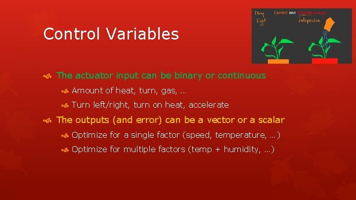 Control Variables The actuator input can be binary or continuous Amount of heat, turn,