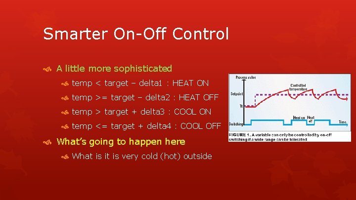Smarter On-Off Control A little more sophisticated temp < target – delta 1 :