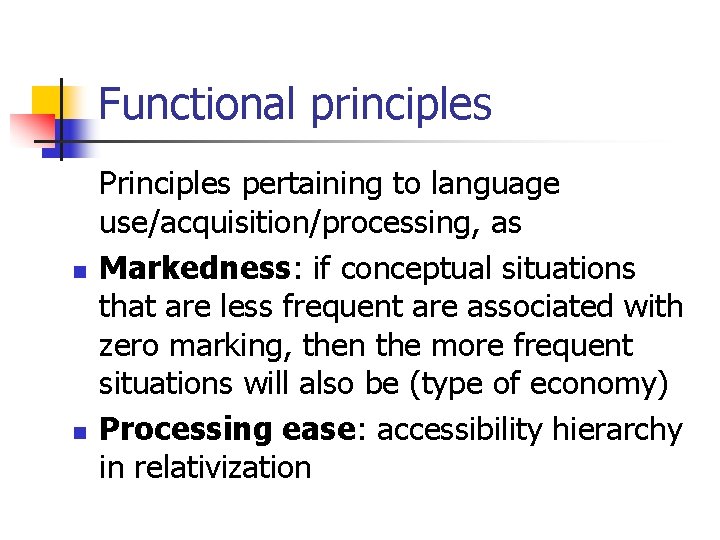 Functional principles n n Principles pertaining to language use/acquisition/processing, as Markedness: if conceptual situations