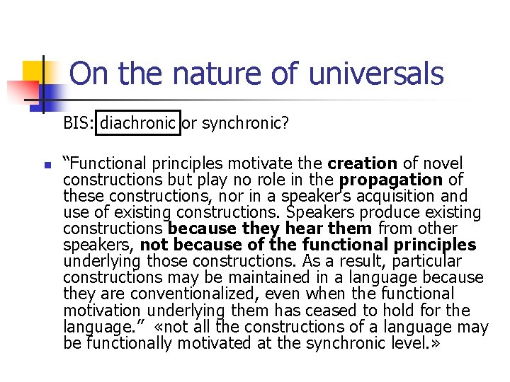 On the nature of universals BIS: diachronic or synchronic? n “Functional principles motivate the