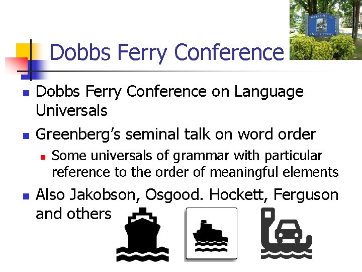 Dobbs Ferry Conference n n Dobbs Ferry Conference on Language Universals Greenberg’s seminal talk