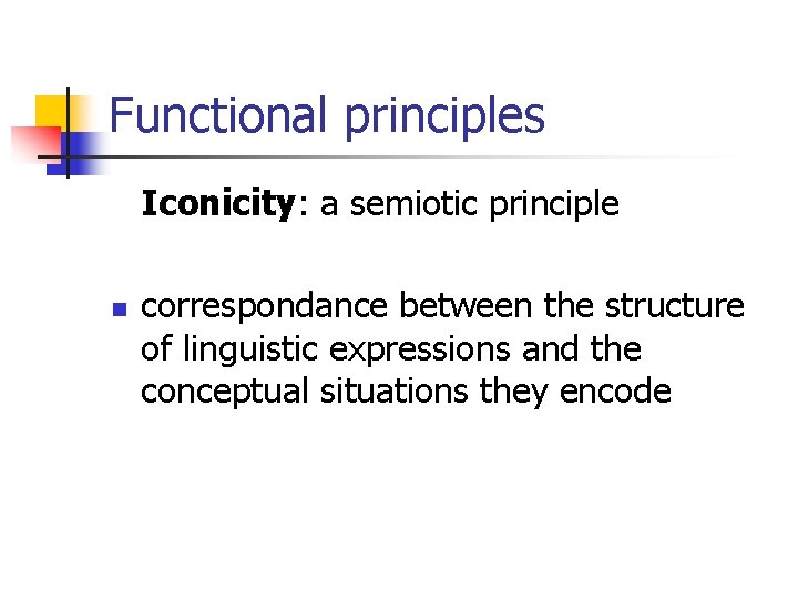 Functional principles Iconicity: a semiotic principle n correspondance between the structure of linguistic expressions