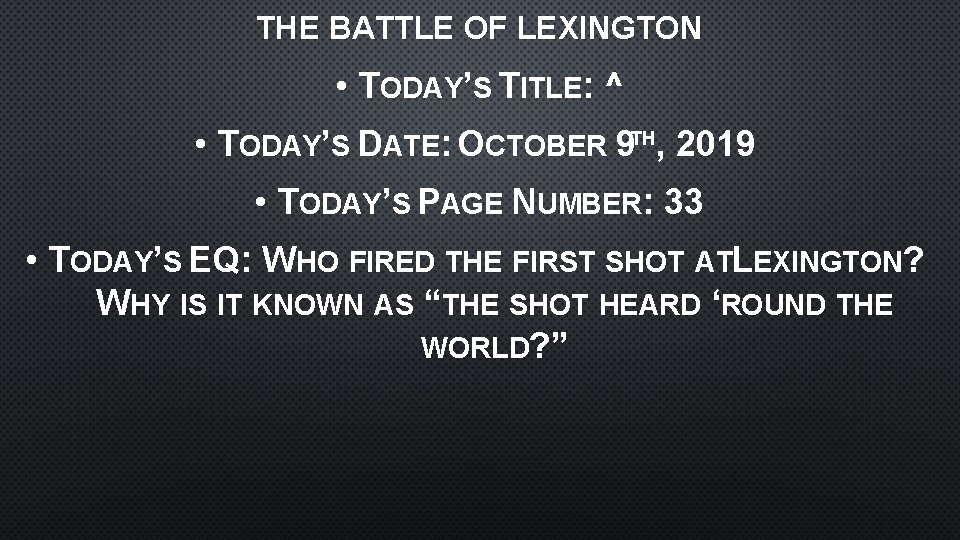 THE BATTLE OF LEXINGTON • TODAY’S TITLE: ^ • TODAY’S DATE: OCTOBER 9 TH,