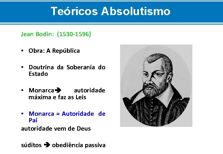 Teóricos Absolutismo Jean Bodin: (1530 -1596) • Obra: A República • Doutrina da Soberania