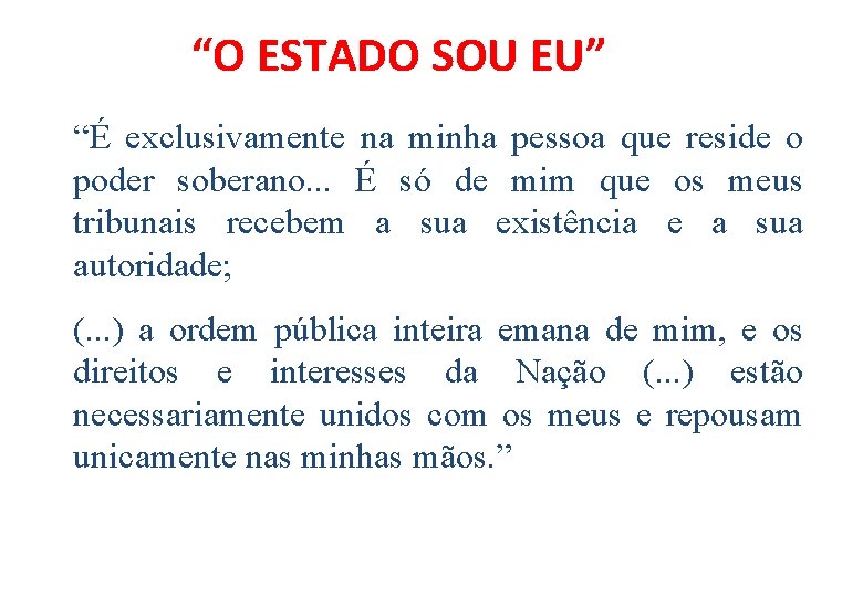 “O ESTADO SOU EU” “É exclusivamente na minha pessoa que reside o poder soberano.