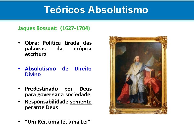 Teóricos Absolutismo Jaques Bossuet: (1627 -1704) • Obra: Política tirada das palavras da própria