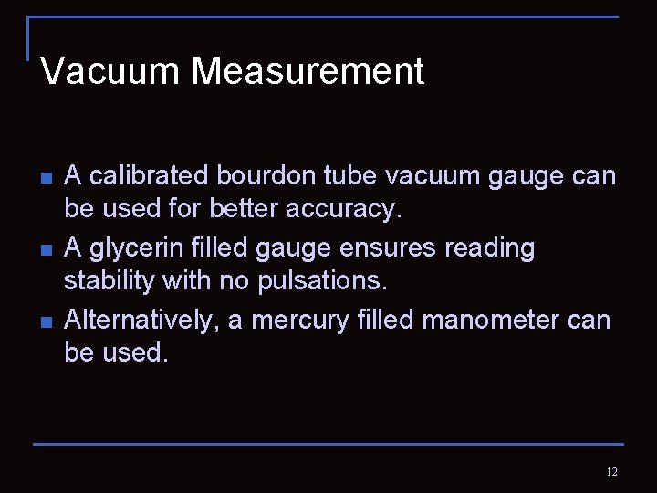 Vacuum Measurement n n n A calibrated bourdon tube vacuum gauge can be used