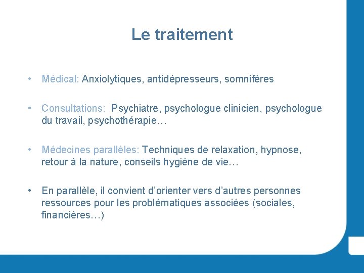 Le traitement • Médical: Anxiolytiques, antidépresseurs, somnifères • Consultations: Psychiatre, psychologue clinicien, psychologue du