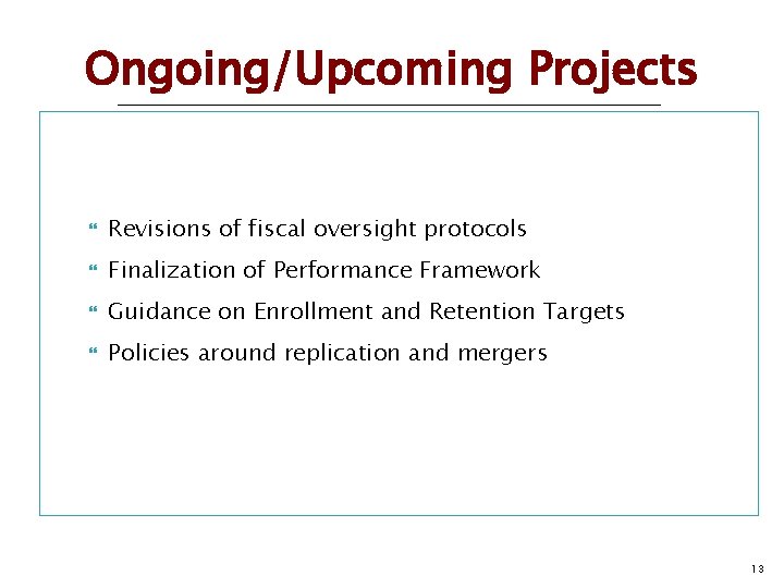 Ongoing/Upcoming Projects Revisions of fiscal oversight protocols Finalization of Performance Framework Guidance on Enrollment