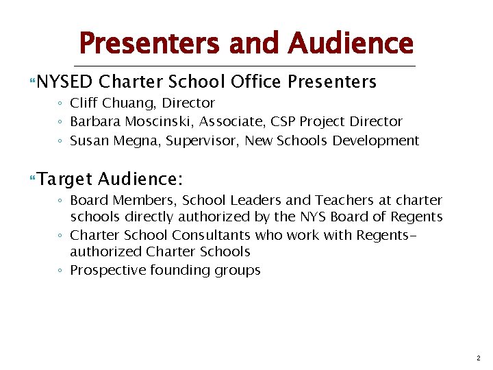 Presenters and Audience NYSED Charter School Office Presenters Target Audience: ◦ Cliff Chuang, Director