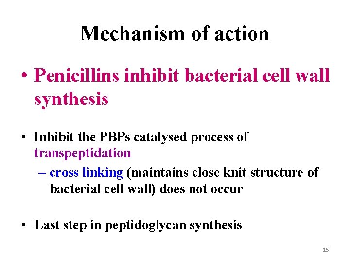 Mechanism of action • Penicillins inhibit bacterial cell wall synthesis • Inhibit the PBPs