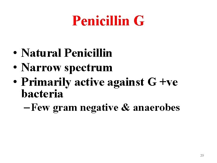 Penicillin G • Natural Penicillin • Narrow spectrum • Primarily active against G +ve