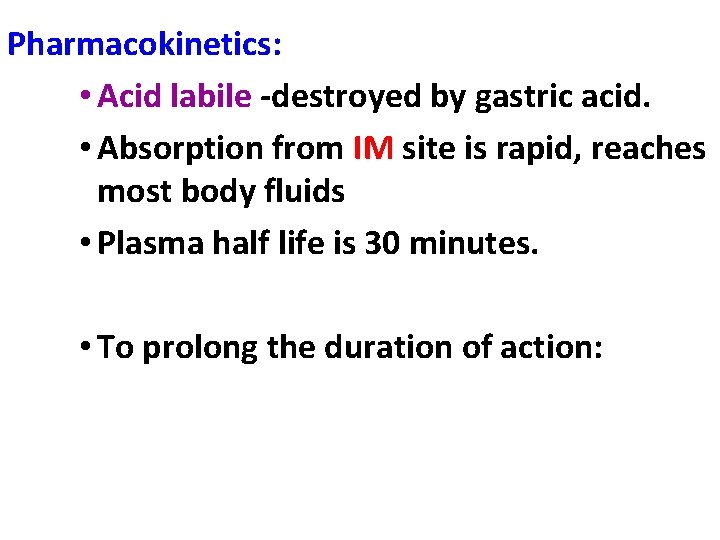 Pharmacokinetics: • Acid labile -destroyed by gastric acid. • Absorption from IM site is