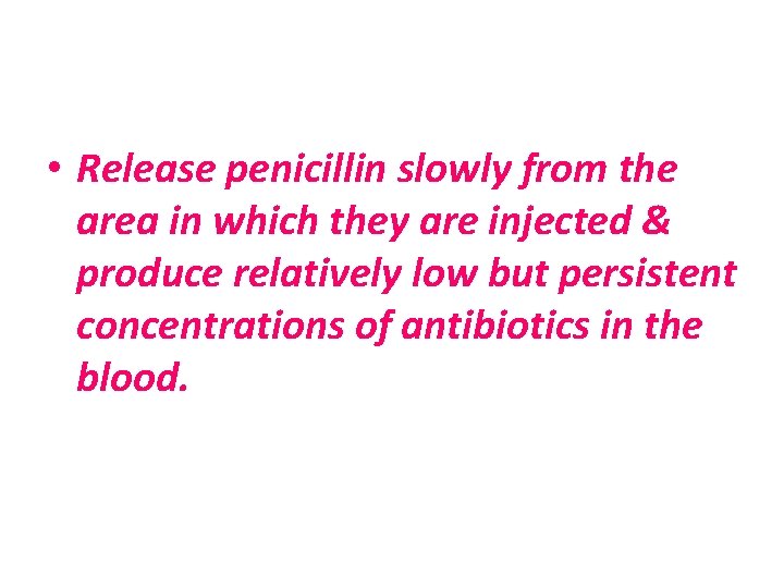  • Release penicillin slowly from the area in which they are injected &