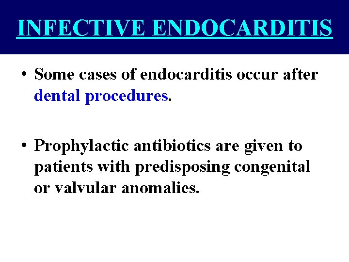 INFECTIVE ENDOCARDITIS • Some cases of endocarditis occur after dental procedures. • Prophylactic antibiotics