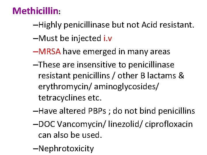 Methicillin: –Highly penicillinase but not Acid resistant. –Must be injected i. v –MRSA have