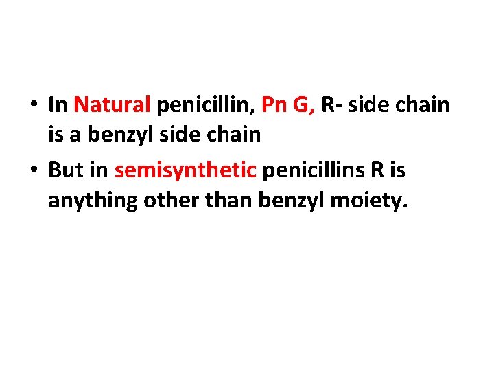  • In Natural penicillin, Pn G, R- side chain is a benzyl side