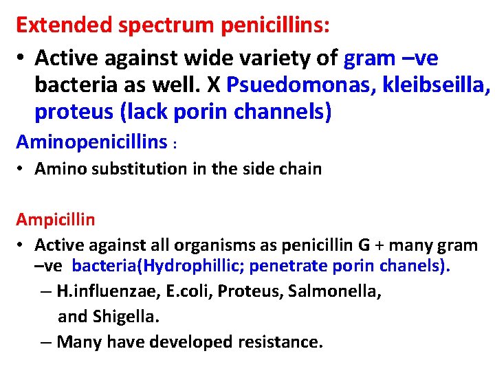 Extended spectrum penicillins: • Active against wide variety of gram –ve bacteria as well.