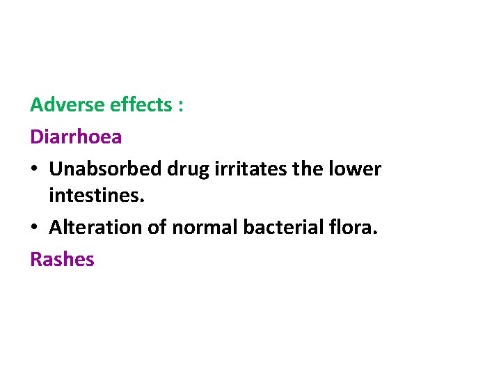 Adverse effects : Diarrhoea • Unabsorbed drug irritates the lower intestines. • Alteration of