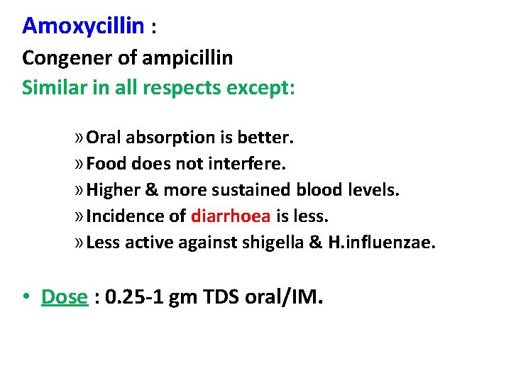Amoxycillin : Congener of ampicillin Similar in all respects except: » Oral absorption is