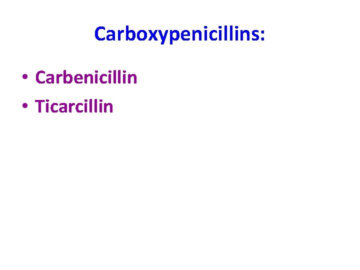 Carboxypenicillins: • Carbenicillin • Ticarcillin 