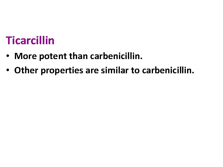 Ticarcillin • More potent than carbenicillin. • Other properties are similar to carbenicillin. 