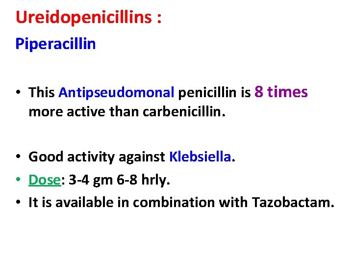 Ureidopenicillins : Piperacillin • This Antipseudomonal penicillin is 8 times more active than carbenicillin.