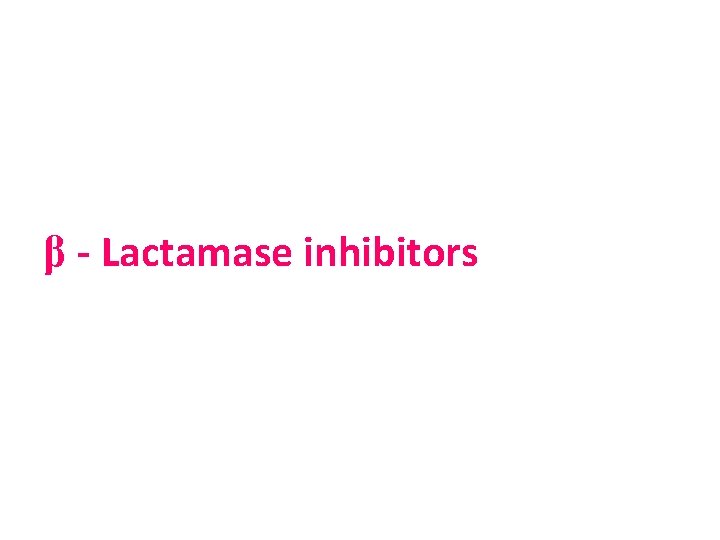 β - Lactamase inhibitors 