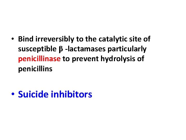  • Bind irreversibly to the catalytic site of susceptible β -lactamases particularly penicillinase