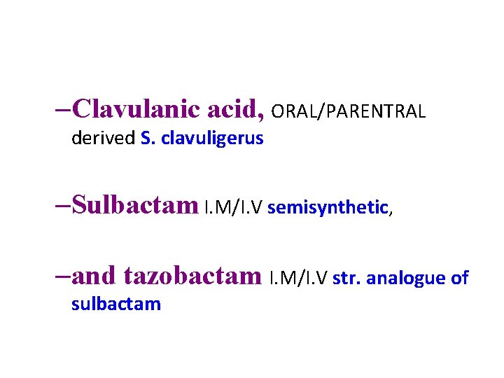 –Clavulanic acid, ORAL/PARENTRAL derived S. clavuligerus –Sulbactam I. M/I. V semisynthetic, –and tazobactam I.