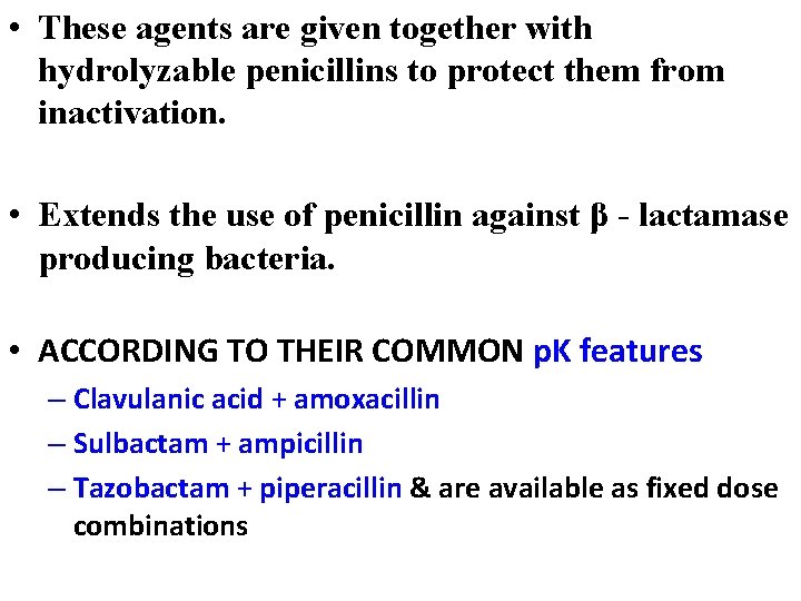  • These agents are given together with hydrolyzable penicillins to protect them from