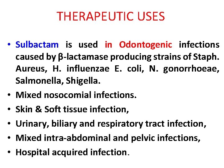 THERAPEUTIC USES • Sulbactam is used in Odontogenic infections caused by β-lactamase producing strains