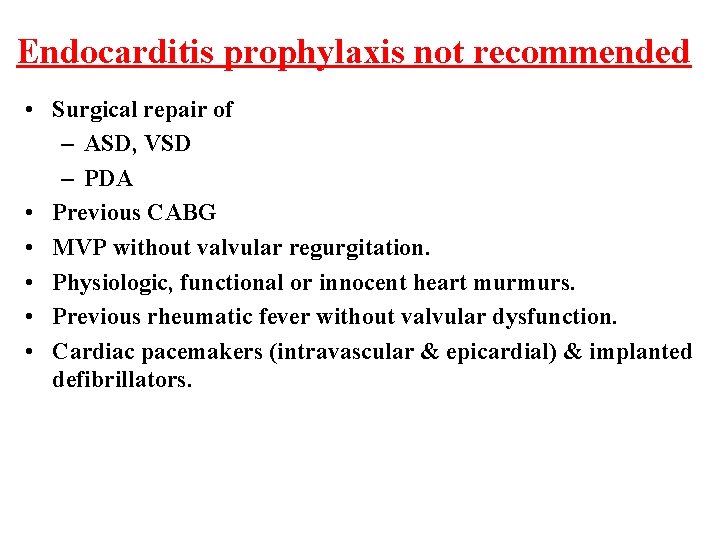 Endocarditis prophylaxis not recommended • Surgical repair of – ASD, VSD – PDA •