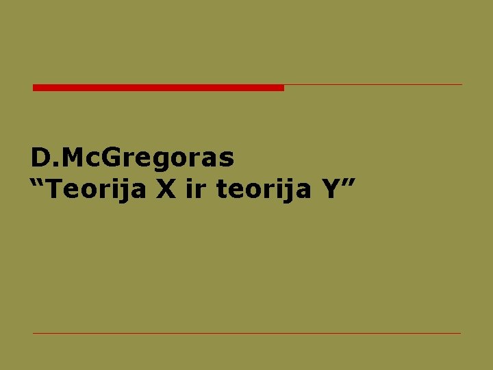 D. Mc. Gregoras “Teorija X ir teorija Y” 