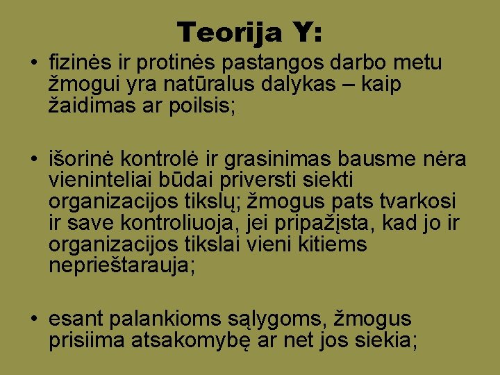 Teorija Y: • fizinės ir protinės pastangos darbo metu žmogui yra natūralus dalykas –