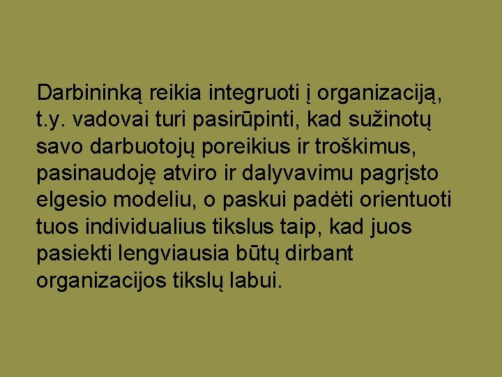 Darbininką reikia integruoti į organizaciją, t. y. vadovai turi pasirūpinti, kad sužinotų savo darbuotojų