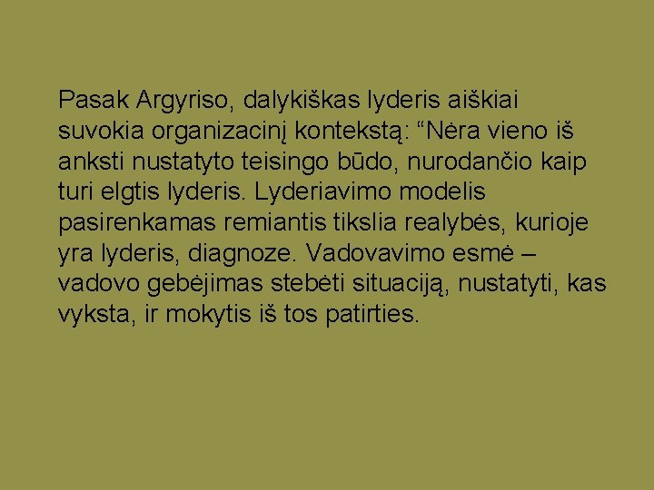 Pasak Argyriso, dalykiškas lyderis aiškiai suvokia organizacinį kontekstą: “Nėra vieno iš anksti nustatyto teisingo