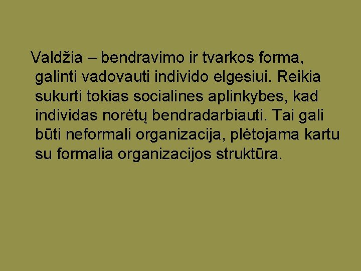 Valdžia – bendravimo ir tvarkos forma, galinti vadovauti individo elgesiui. Reikia sukurti tokias socialines