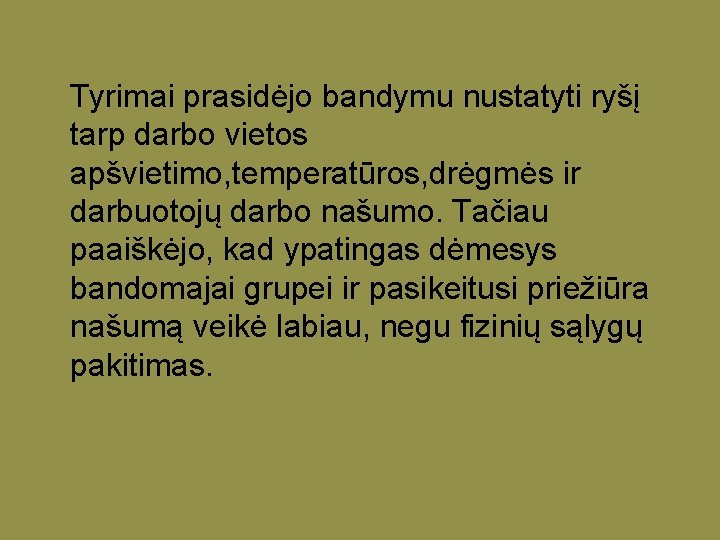 Tyrimai prasidėjo bandymu nustatyti ryšį tarp darbo vietos apšvietimo, temperatūros, drėgmės ir darbuotojų darbo