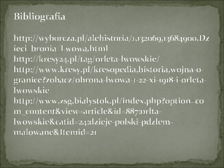 Bibliografia http: //wyborcza. pl/alehistoria/1, 132069, 13684900, Dz ieci_bronia_Lwowa. html http: //kresy 24. pl/tag/orleta-lwowskie/ http: