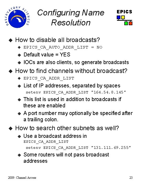Configuring Name Resolution u How to disable all broadcasts? u EPICS_CA_AUTO_ADDR_LIST = NO u