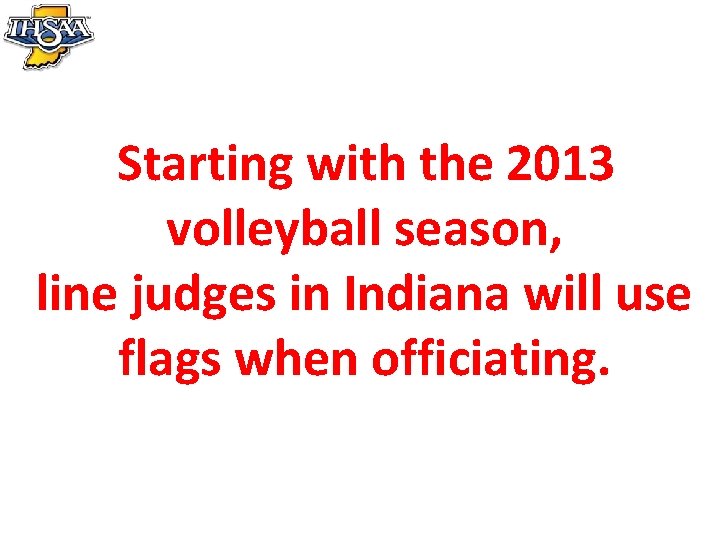 Starting with the 2013 volleyball season, line judges in Indiana will use flags when