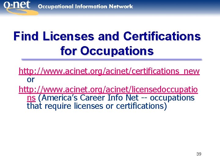 Find Licenses and Certifications for Occupations http: //www. acinet. org/acinet/certifications_new or http: //www. acinet.