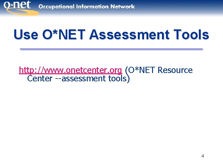 Use O*NET Assessment Tools http: //www. onetcenter. org (O*NET Resource Center --assessment tools) 4